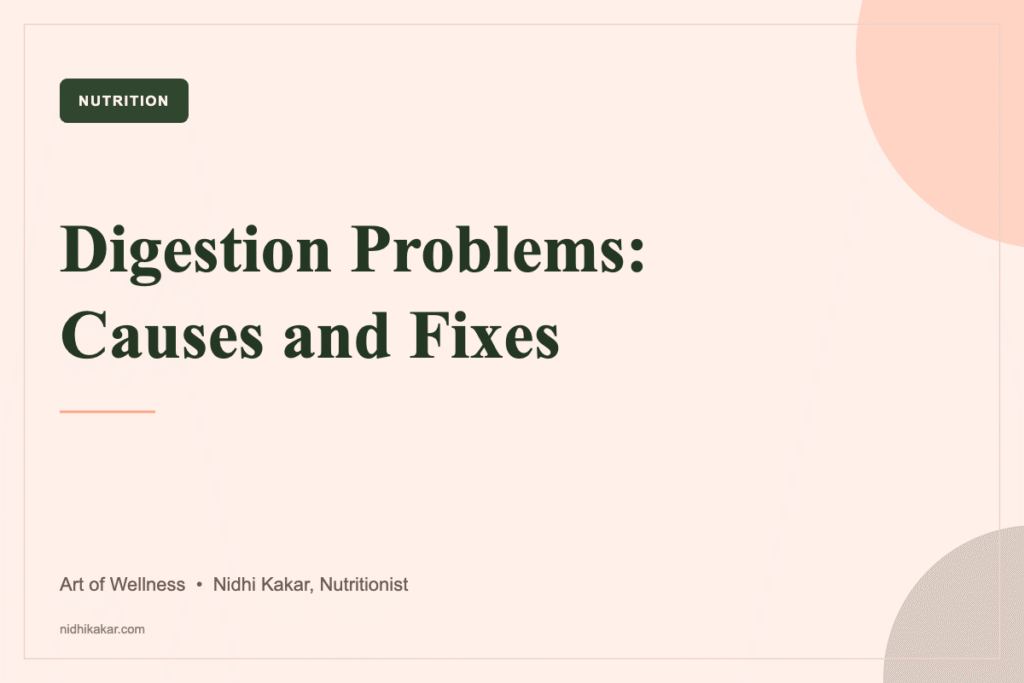 Digestion problems - common causes and how to fix them, Art of Wellness by nutritionist Nidhi Kakar