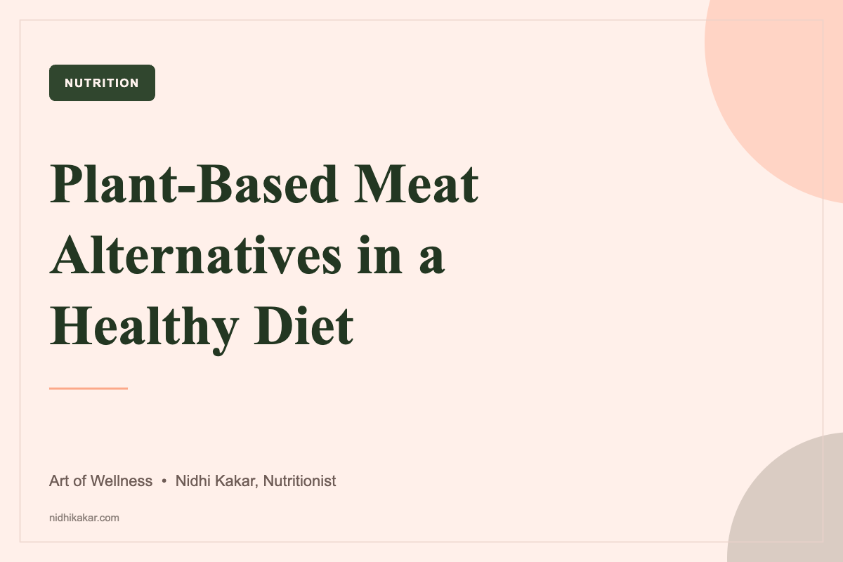 Plant-based meat alternatives - how to choose and use them, Art of Wellness by nutritionist Nidhi Kakar