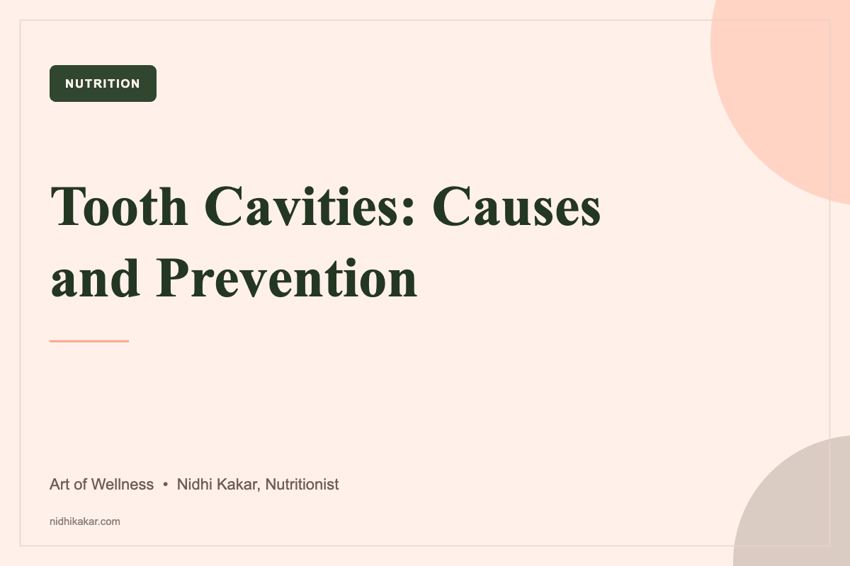 Tooth cavities - causes, warning signs and prevention, Art of Wellness by nutritionist Nidhi Kakar